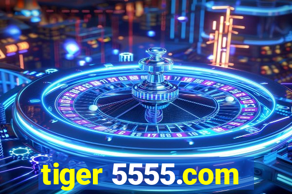 tiger 5555.com